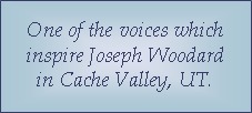 One of the voices which inspire Joseph Woodard of Cache Valley, UT.
